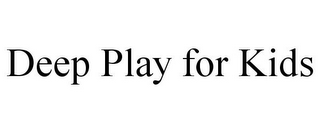 DEEP PLAY FOR KIDS