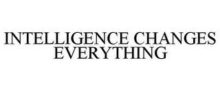 INTELLIGENCE CHANGES EVERYTHING