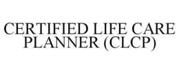 CERTIFIED LIFE CARE PLANNER (CLCP)