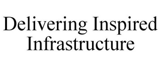 DELIVERING INSPIRED INFRASTRUCTURE