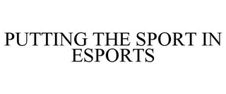 PUTTING THE SPORT IN ESPORTS