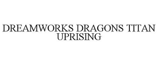 DREAMWORKS DRAGONS TITAN UPRISING