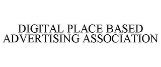 DIGITAL PLACE BASED ADVERTISING ASSOCIATION