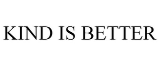 KIND IS BETTER