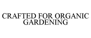 CRAFTED FOR ORGANIC GARDENING