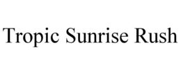 TROPIC SUNRISE RUSH