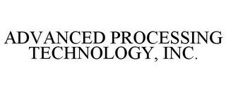 ADVANCED PROCESSING TECHNOLOGY, INC.