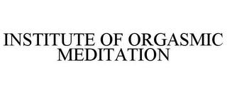 INSTITUTE OF ORGASMIC MEDITATION