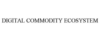 DIGITAL COMMODITY ECOSYSTEM