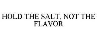 HOLD THE SALT, NOT THE FLAVOR