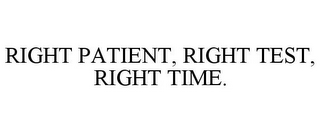 RIGHT PATIENT, RIGHT TEST, RIGHT TIME.