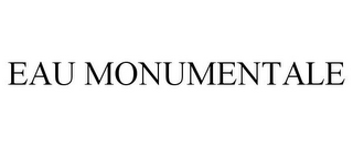 EAU MONUMENTALE