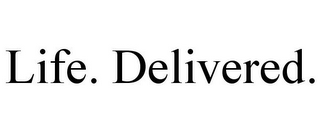 LIFE. DELIVERED.