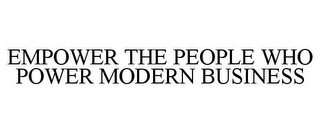 EMPOWER THE PEOPLE WHO POWER MODERN BUSINESS