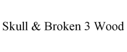 SKULL & BROKEN 3 WOOD