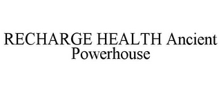 RECHARGE HEALTH ANCIENT POWERHOUSE