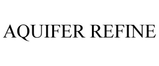 AQUIFER REFINE