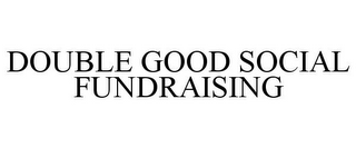 DOUBLE GOOD SOCIAL FUNDRAISING