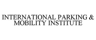 INTERNATIONAL PARKING & MOBILITY INSTITUTE