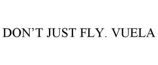 DON'T JUST FLY. VUELA