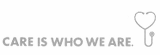 CARE IS WHO WE ARE.