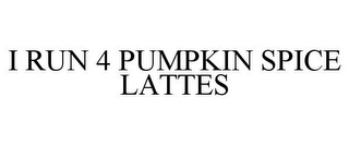 I RUN 4 PUMPKIN SPICE LATTES