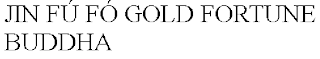 JIN FÚ FÓ GOLD FORTUNE BUDDHA