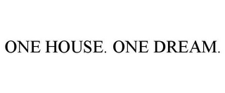 ONE HOUSE. ONE DREAM.