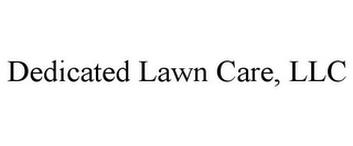 DEDICATED LAWN CARE, LLC