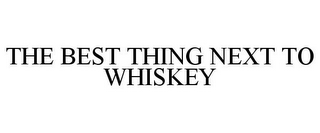 THE BEST THING NEXT TO WHISKEY