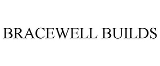 BRACEWELL BUILDS