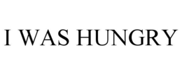 I WAS HUNGRY