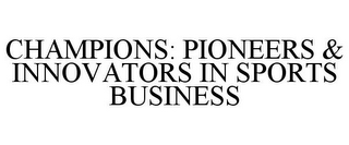 CHAMPIONS: PIONEERS & INNOVATORS IN SPORTS BUSINESS