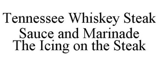 TENNESSEE WHISKEY STEAK SAUCE AND MARINADE THE ICING ON THE STEAK
