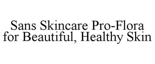 SANS SKINCARE PRO-FLORA FOR BEAUTIFUL, HEALTHY SKIN