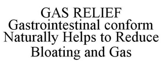 GAS RELIEF GASTROINTESTINAL CONFORM NATURALLY HELPS TO REDUCE BLOATING AND GAS