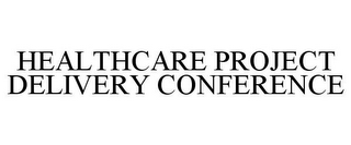 HEALTHCARE PROJECT DELIVERY CONFERENCE