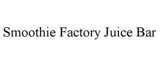 SMOOTHIE FACTORY JUICE BAR