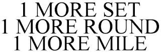 1 MORE SET, 1 MORE ROUND, 1 MORE MILE