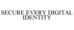 SECURE EVERY DIGITAL IDENTITY