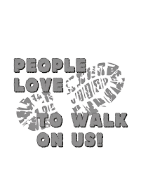 PEOPLE LOVE TO WALK ON US!