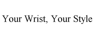 YOUR WRIST, YOUR STYLE