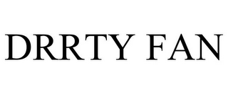 DRRTY FAN