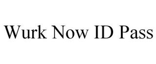 WURK NOW ID PASS