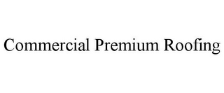 COMMERCIAL PREMIUM ROOFING