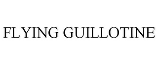 FLYING GUILLOTINE