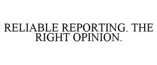 RELIABLE REPORTING. THE RIGHT OPINION.