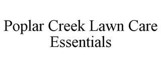 POPLAR CREEK LAWN CARE ESSENTIALS