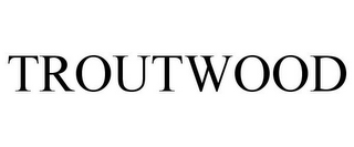 TROUTWOOD