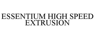 ESSENTIUM HIGH SPEED EXTRUSION